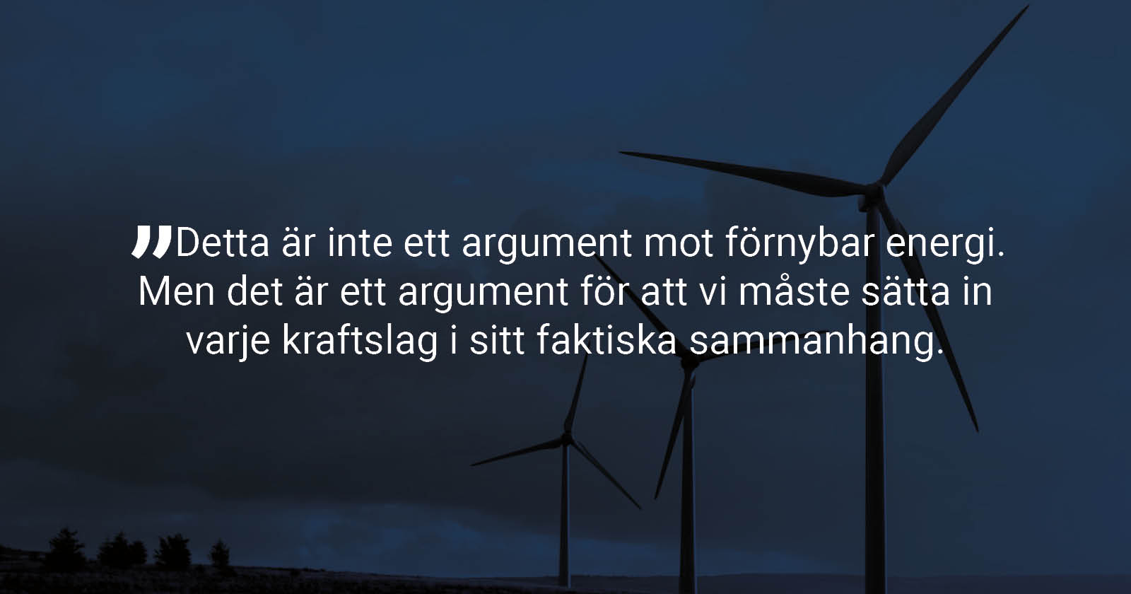 Bildtext: Detta är inte ett argument mot förnybar energi. Men det är ett argument för att vi måste sätta in varje kraftslag i sitt faktiska sammanhang.